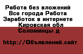 Работа без вложений - Все города Работа » Заработок в интернете   . Кировская обл.,Соломинцы д.